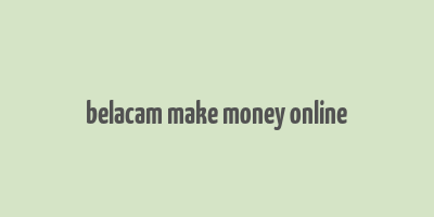 belacam make money online