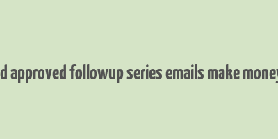 best and approved followup series emails make money online