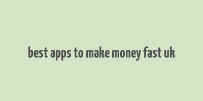 best apps to make money fast uk