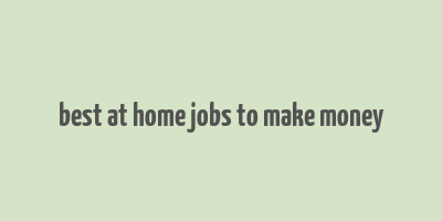 best at home jobs to make money