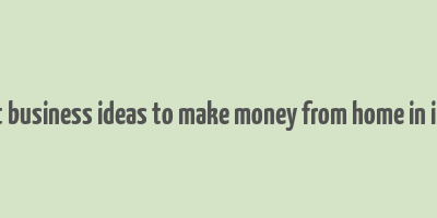 best business ideas to make money from home in india