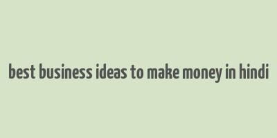 best business ideas to make money in hindi