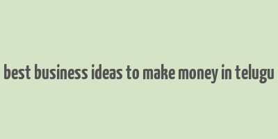 best business ideas to make money in telugu