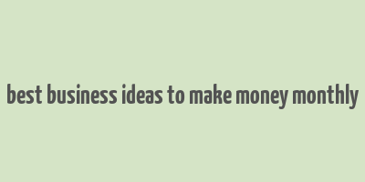 best business ideas to make money monthly