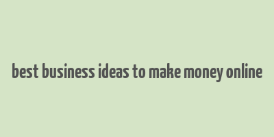 best business ideas to make money online