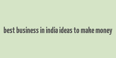 best business in india ideas to make money