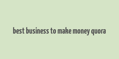 best business to make money quora