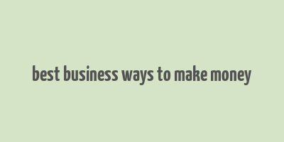 best business ways to make money