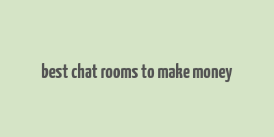 best chat rooms to make money