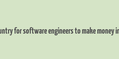 best country for software engineers to make money in europe