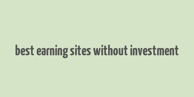 best earning sites without investment