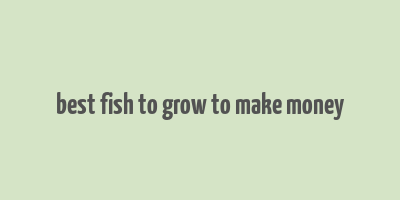 best fish to grow to make money