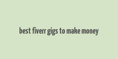 best fiverr gigs to make money