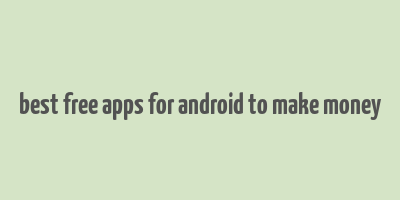 best free apps for android to make money