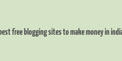 best free blogging sites to make money in india