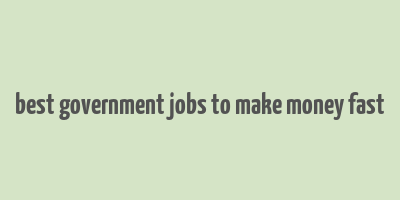 best government jobs to make money fast