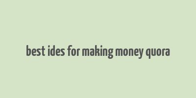 best ides for making money quora