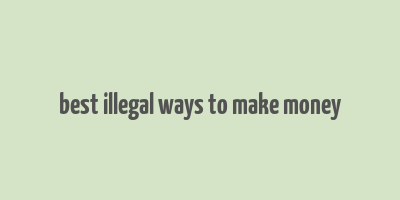 best illegal ways to make money