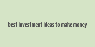 best investment ideas to make money