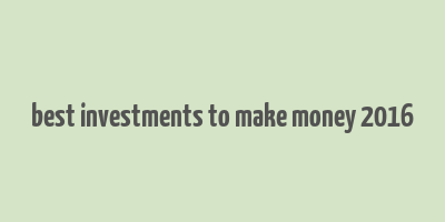 best investments to make money 2016