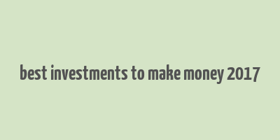 best investments to make money 2017