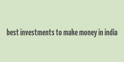 best investments to make money in india