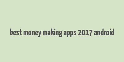 best money making apps 2017 android