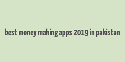 best money making apps 2019 in pakistan