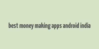 best money making apps android india