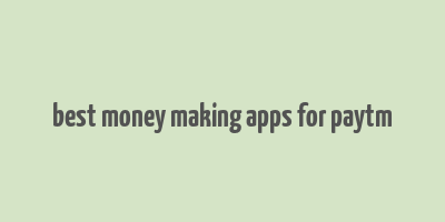 best money making apps for paytm