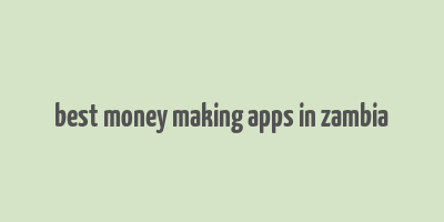 best money making apps in zambia