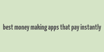 best money making apps that pay instantly