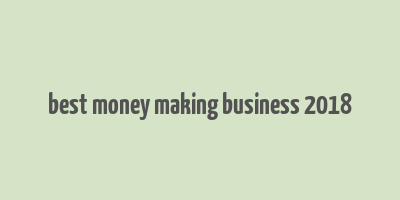 best money making business 2018