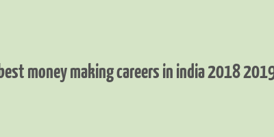 best money making careers in india 2018 2019