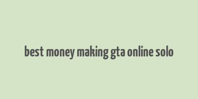 best money making gta online solo