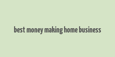 best money making home business