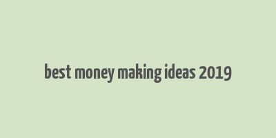 best money making ideas 2019