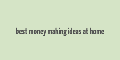 best money making ideas at home