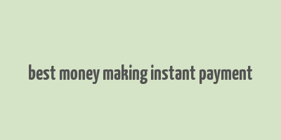 best money making instant payment