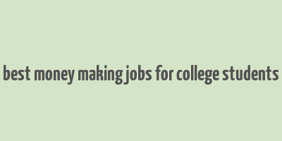 best money making jobs for college students