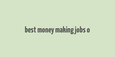 best money making jobs o