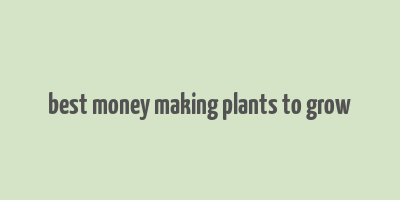 best money making plants to grow