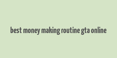 best money making routine gta online