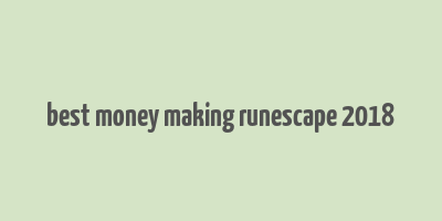 best money making runescape 2018