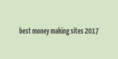 best money making sites 2017