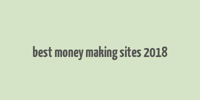 best money making sites 2018