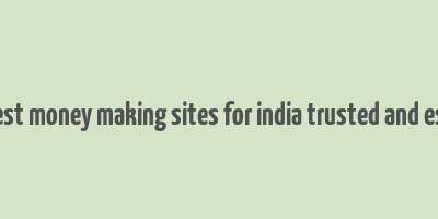 best money making sites for india trusted and esy