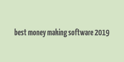 best money making software 2019