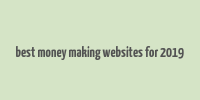 best money making websites for 2019