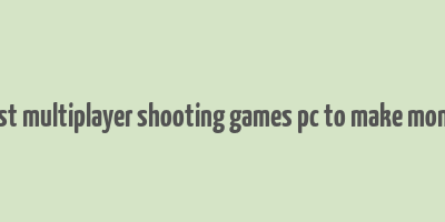 best multiplayer shooting games pc to make money